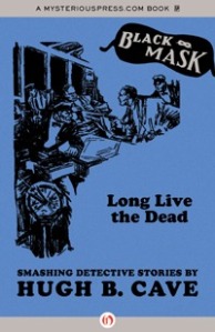  Long Live the Dead: Smashing Detective Stories - Hugh B. Cave